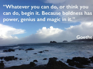 Whatever you can do, or think you can do, begin it. Because boldness ...