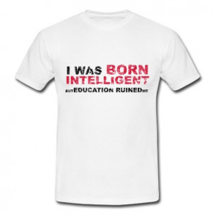 born intelligent funny quote T-Shirts