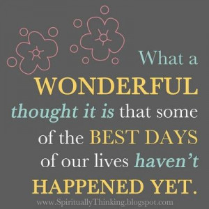 What a WONDERFUL thought it is that some of the BEST DAYS of our lives ...