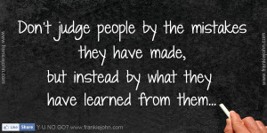 Don't judge people by the mistakes they have made, but instead by what ...