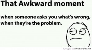 When someone asks you whats wrong