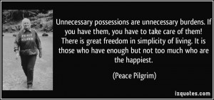Unnecessary possessions are unnecessary burdens. If you have them, you ...