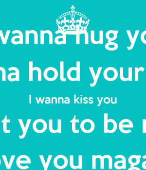 wanna hug you I wanna hold your hand I wanna kiss you I want you to ...