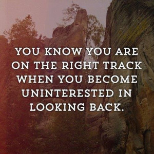 ... the right track, when you become uninterested in looking back. #quote