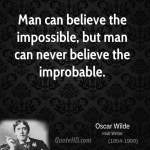 Man can believe the impossible, but man can never believe the ...