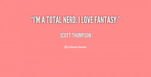 quote-Scott-Thompson-im-a-total-nerd-i-love-fantasy-52853.png