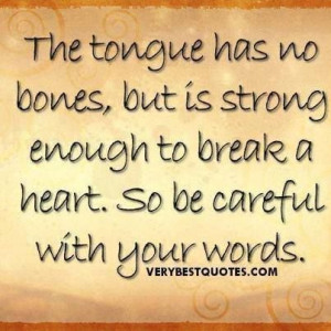 ... but is strong enough to break a heart. So be careful with your words