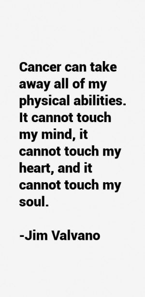 Cancer can take away all of my physical abilities. It cannot touch my ...