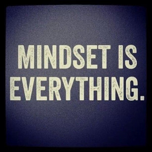 Mindset is everything