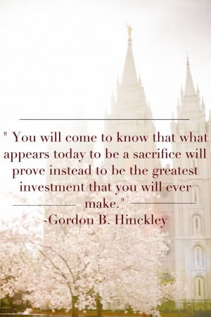 ... be the greatest investment that you will ever make. Gordon B. Hinckley