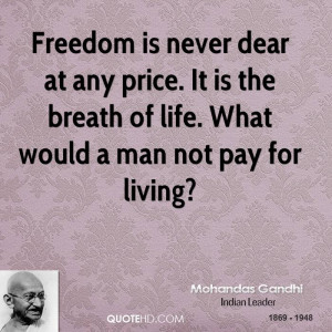 Freedom is never dear at any price. It is the breath of life. What ...