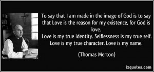 ... true self. Love is my true character. Love is my name. - Thomas Merton