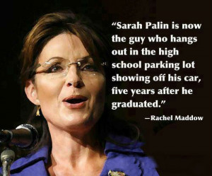 Sarah Palin is now the guy who hangs out in the high school parking ...