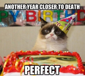 Another year closer to death - Perfect - Grumpy Cat