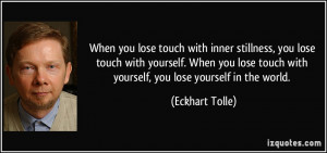 ... lose touch with yourself. When you lose touch with yourself, you lose