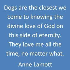 Anne Lamott quote Dogs God. I love this! I have always said this! Some ...