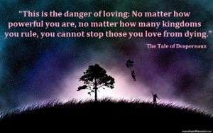 ... , you cannot stop those you love from dying. -The Tale of Despereaux
