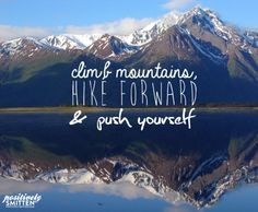Climb mountains, hike forward, and push yourself | Positively Smitten ...