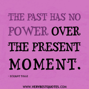 ECKHART TOLLE quotes, The past has no power over the present moment