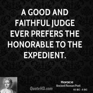 good and faithful judge ever prefers the honorable to the expedient.
