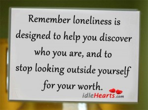 ... And to Stop Looking Outside Yourself For Your Worth ~ Loneliness Quote