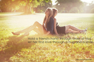 hold a friend's hand through times of trial, let her find love through ...