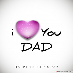 Happy Fathers Day , I Love You Dad and heart