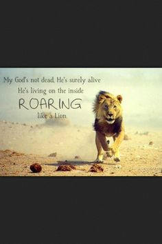 My God's not dead. He's surely alive. He's living on the inside ...
