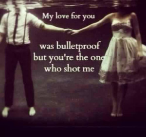 ... bulletproof but your the one who shot me unknown quotes added by nix