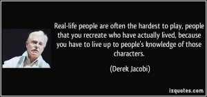 Real-life people are often the hardest to play, people that you ...