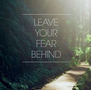 Always leave your fear behind. #quotes