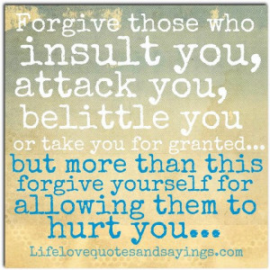 Forgive those who insult you, attack you, belittle you or take you for ...