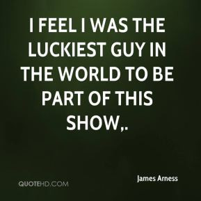 James Arness - I feel I was the luckiest guy in the world to be part ...