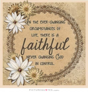 ever-changing-circumstances-of-life-there-is-a-faithful-never-changing ...