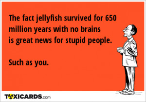 The fact jellyfish survived for 650 million years with no brains ...