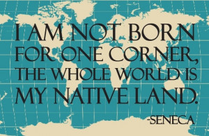 am not born for one corner, the whole world is my native land ...
