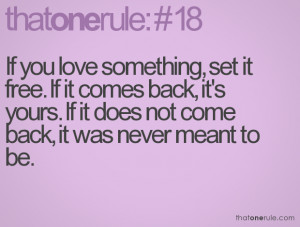 If you love something, set it free. If it comes back, it's yours. If ...
