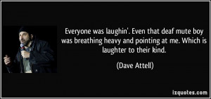 Everyone was laughin'. Even that deaf mute boy was breathing heavy and ...