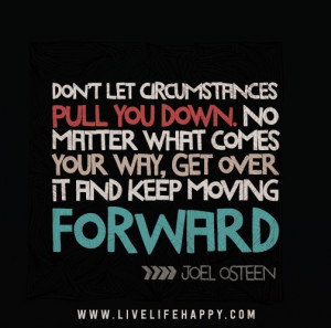 Don’t let circumstances pull you down. No matter what comes your way ...