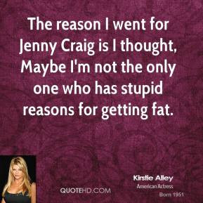 The reason I went for Jenny Craig is I thought Maybe I 39 m not the ...