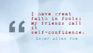 have-great-faith-in-foolsmy-friends-call-it-self-confidence-confidence ...