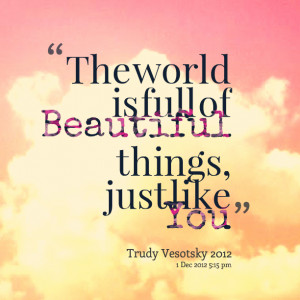 Quotes Picture: the world is full of beautiful things, just like you