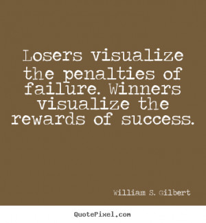Quotes about success - Losers visualize the penalties of failure ...