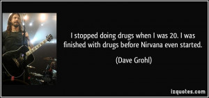 stopped doing drugs when I was 20. I was finished with drugs before ...