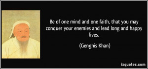 ... may conquer your enemies and lead long and happy lives. - Genghis Khan
