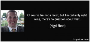 quote-of-course-i-m-not-a-racist-but-i-m-certainly-right-wing-there ...