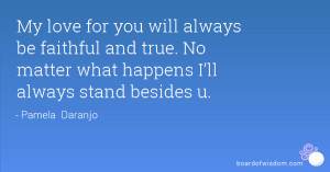 ... and true. No matter what happens I’ll always stand besides u