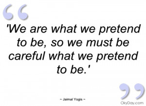 we are what we pretend to be