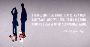 travel light; as light, that is, as a man can travel who will still ...