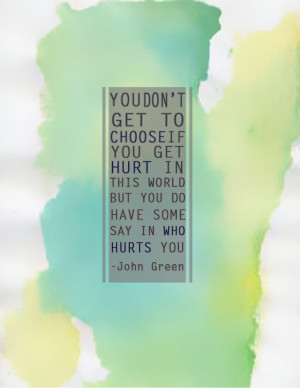 ... world but you do have some say in who hurts you.- John Green Quote
